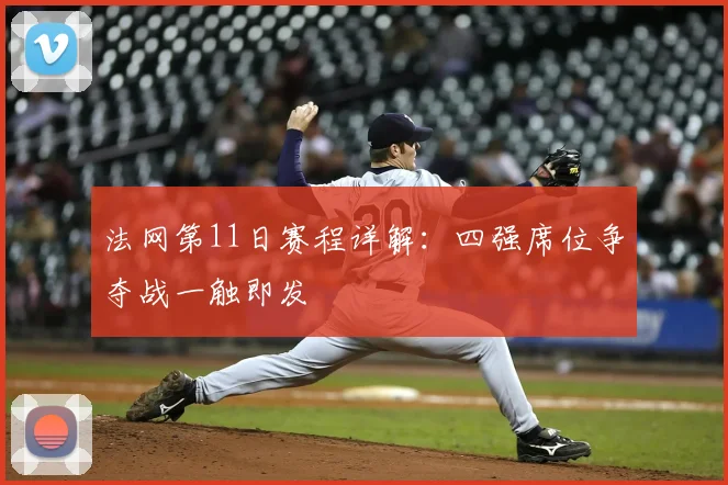 法网第11日赛程详解:四强席位争夺战一触即发