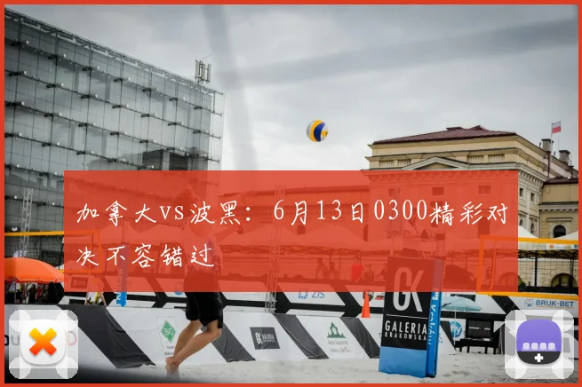加拿大vs波黑:6月13日0300精彩对决不容错过