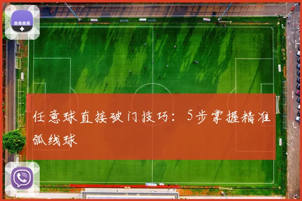 任意球直接破门技巧：5步掌握精准弧线球